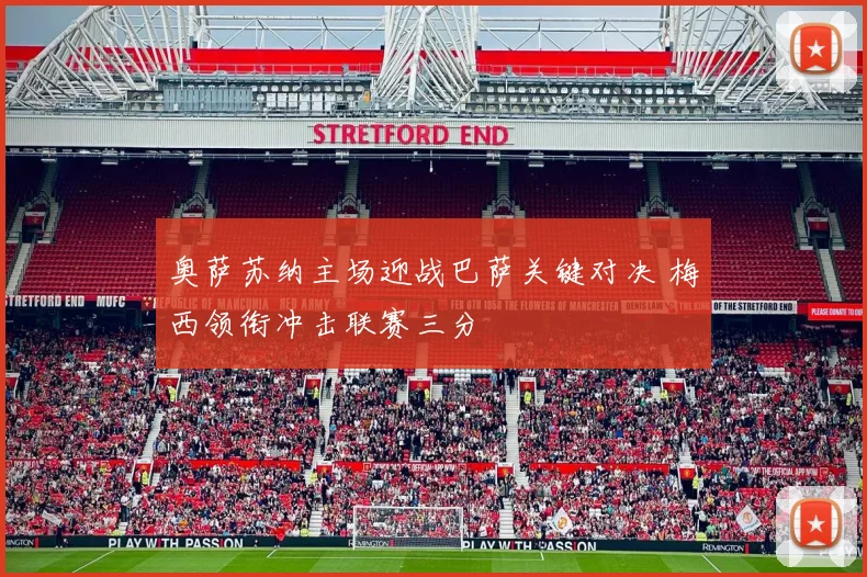 奥萨苏纳主场迎战巴萨关键对决 梅西领衔冲击联赛三分