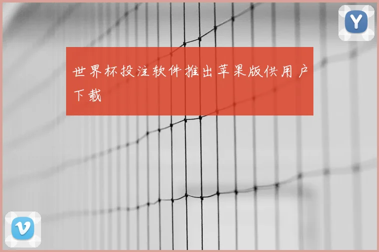 世界杯投注软件推出苹果版供用户下载