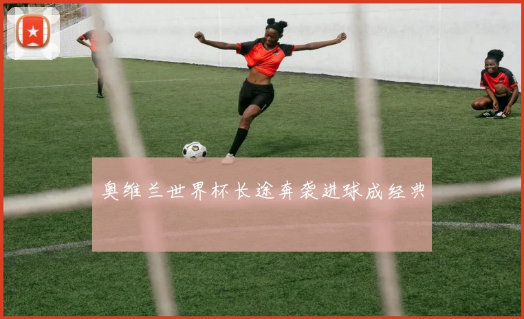 奥维兰世界杯长途奔袭进球成经典