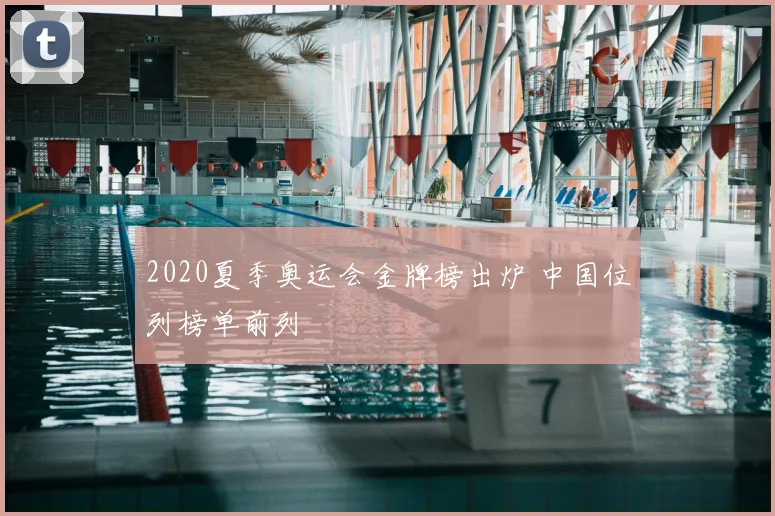 2020夏季奥运会金牌榜出炉 中国位列榜单前列